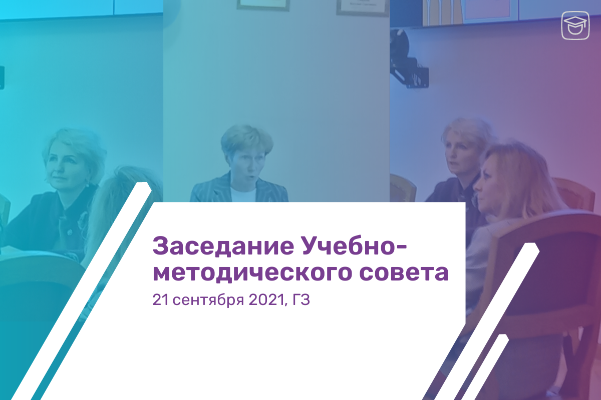 22 сентября 2021 г. состоялось первое в этом учебном году заседание Учебно-методического совета